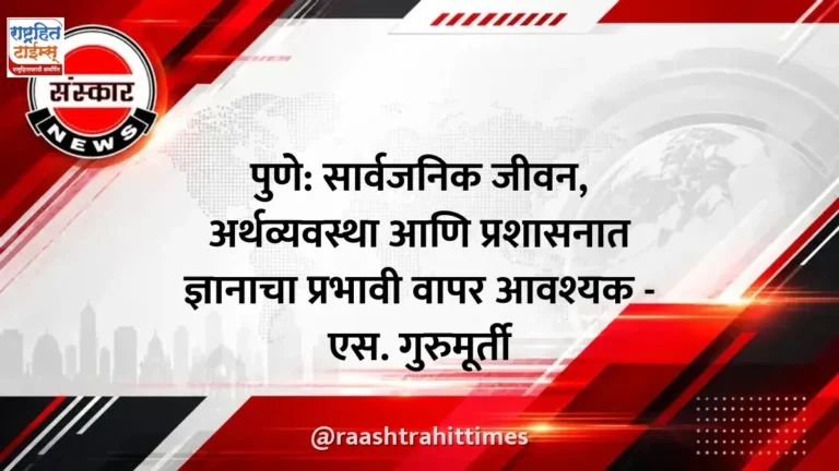 पुणे: सार्वजनिक जीवन, अर्थव्यवस्था आणि प्रशासनात ज्ञानाचा प्रभावी वापर आवश्यक - एस. गुरुमूर्ती